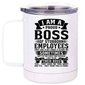 I Am A Proud Boss Of Stubborn Employees They Are Bit Crazy Gift 12 oz Stainless Steel Tumbler Cup