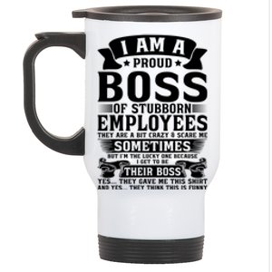 I Am A Proud Boss Of Stubborn Employees They Are Bit Crazy Gift Stainless Steel Travel Mug