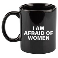 I Am Afraid Of Women 11oz C Handle Ceramic Mug