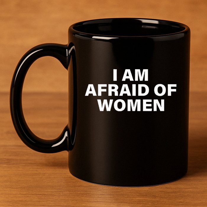 I Am Afraid Of Women 11oz C Handle Ceramic Mug