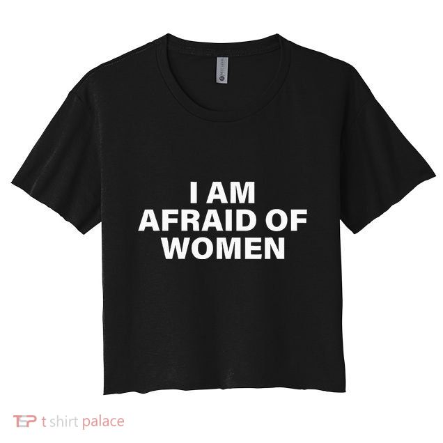 I Am Afraid Of Women Crop Top