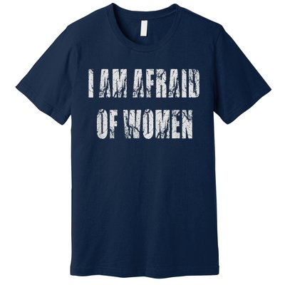 I Am Afraid Of Women Funny Family Humor Vintage Premium T-Shirt