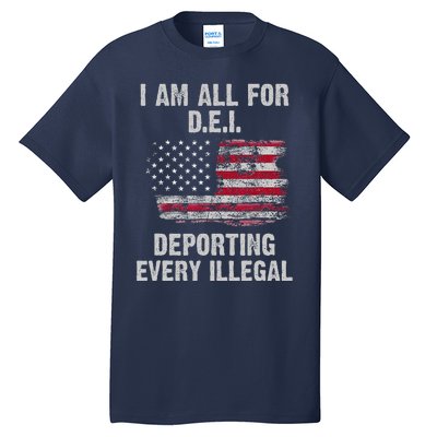 I Am All For Dei Deporting Every Illegal Tall T-Shirt