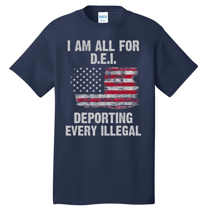 I Am All For Dei Deporting Every Illegal Tall T-Shirt