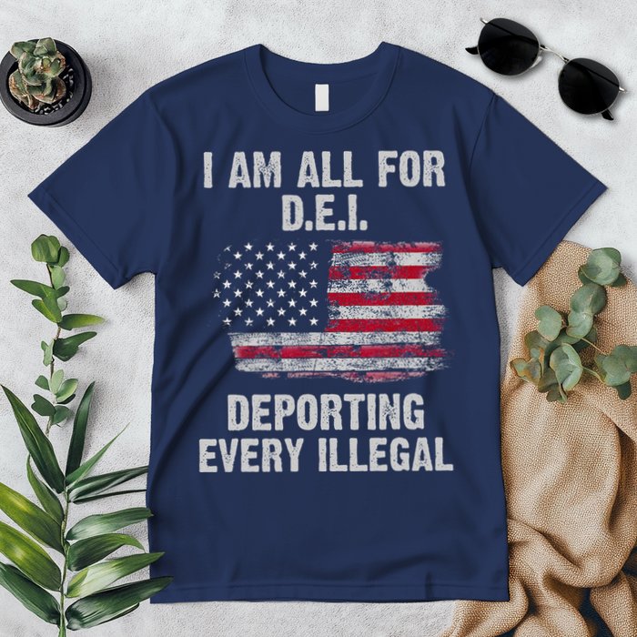 I Am All For Dei Deporting Every Illegal Premium T-Shirt