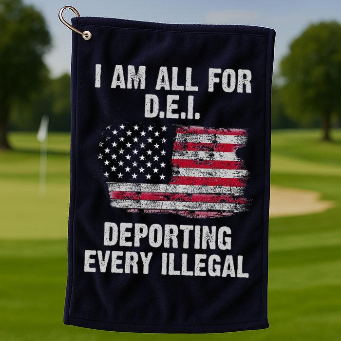 I Am All For Dei Deporting Every Illegal Golf Towel