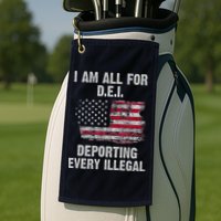 I Am All For Dei Deporting Every Illegal Golf Towel