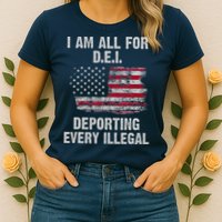 I Am All For Dei Deporting Every Illegal Womens T-Shirt