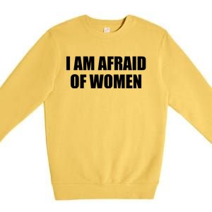 I Am Afraid Of Women Funny Premium Crewneck Sweatshirt