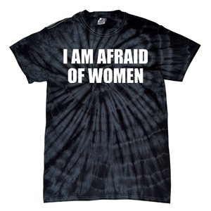 I Am Afraid Of Women Funny Tie-Dye T-Shirt