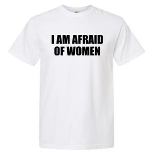 I Am Afraid Of Women Funny Garment-Dyed Heavyweight T-Shirt