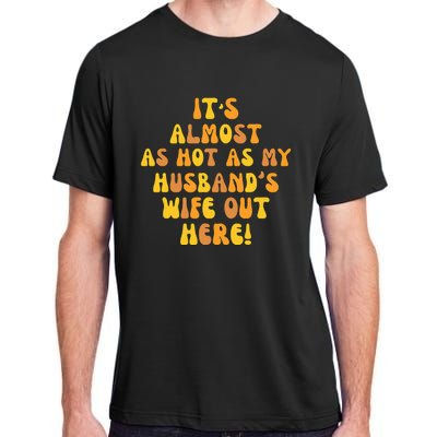 ItS Almost As Hot As My HusbandS Wife Out Here Adult ChromaSoft Performance T-Shirt