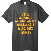 ItS Almost As Hot As My HusbandS Wife Out Here T-Shirt