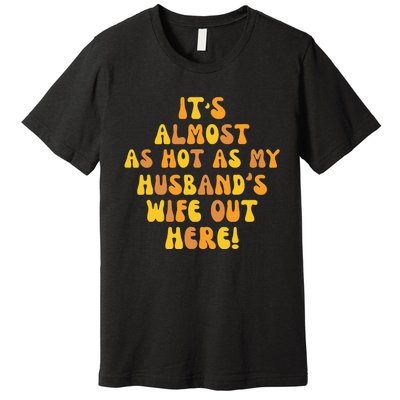 ItS Almost As Hot As My HusbandS Wife Out Here Premium T-Shirt