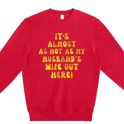 ItS Almost As Hot As My HusbandS Wife Out Here Premium Crewneck Sweatshirt