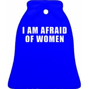 I Am Afraid Of Women Funny Ceramic Bell Ornament