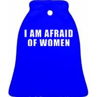 I Am Afraid Of Women Funny Ceramic Bell Ornament