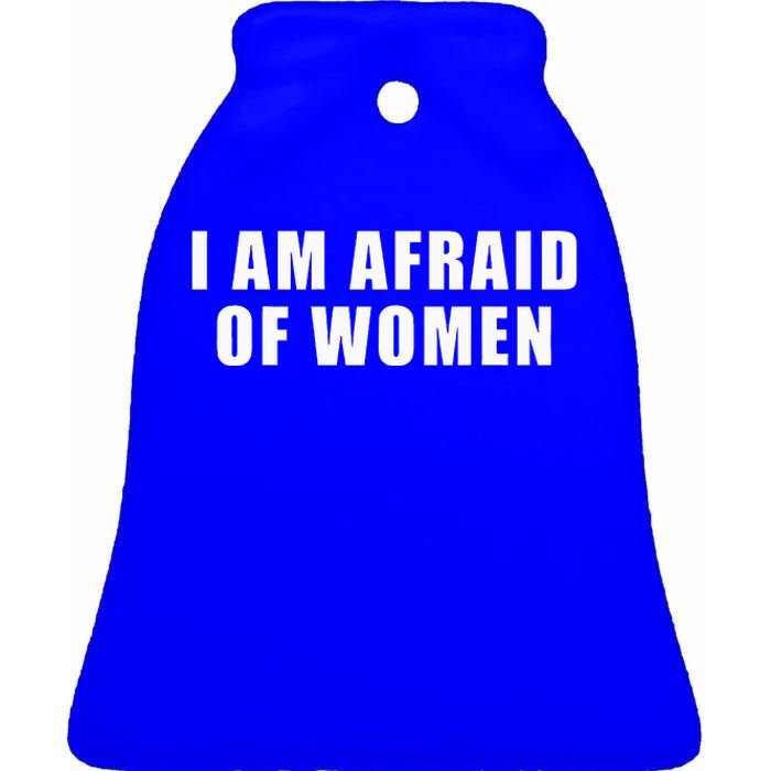 I Am Afraid Of Women Funny Ceramic Bell Ornament