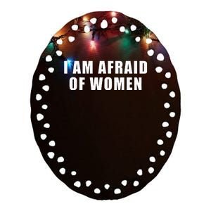 I Am Afraid Of Women Funny Ceramic Oval Ornament