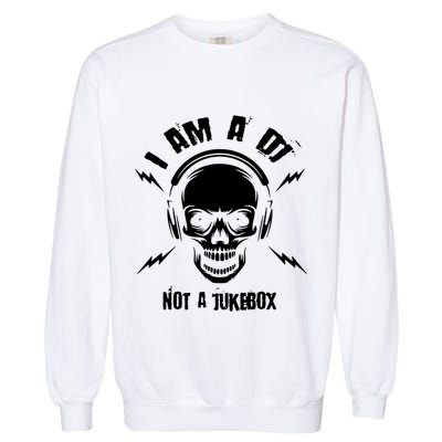 I Am A Dj Not A Jukebox Garment-Dyed Sweatshirt