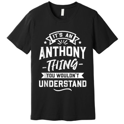 ItS An Anthony Thing You WouldnT Understand Forename Zip Hoodie Premium T-Shirt