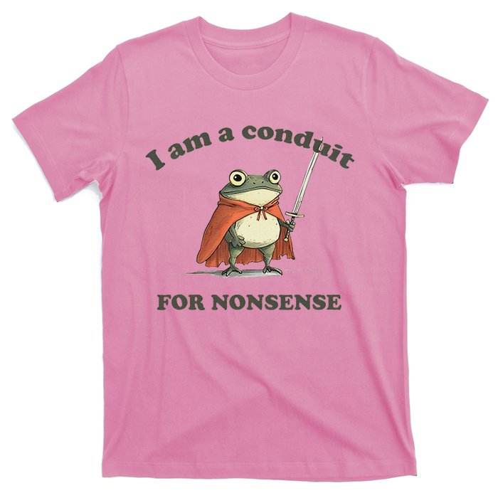 I Am A Conduit For Nonsense T-Shirt