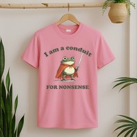 I Am A Conduit For Nonsense T-Shirt
