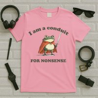 I Am A Conduit For Nonsense T-Shirt