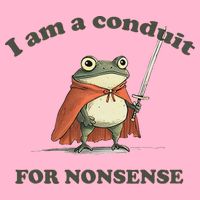 I Am A Conduit For Nonsense T-Shirt
