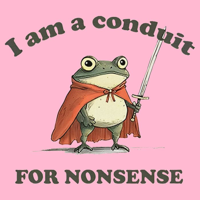 I Am A Conduit For Nonsense T-Shirt