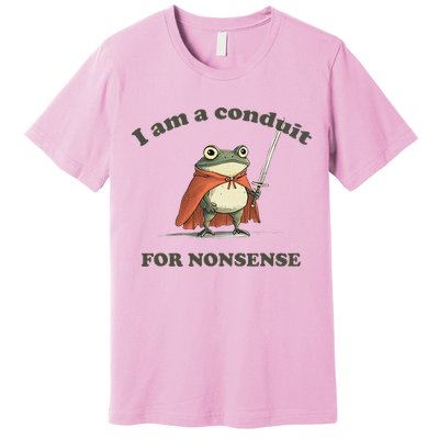 I Am A Conduit For Nonsense Premium T-Shirt