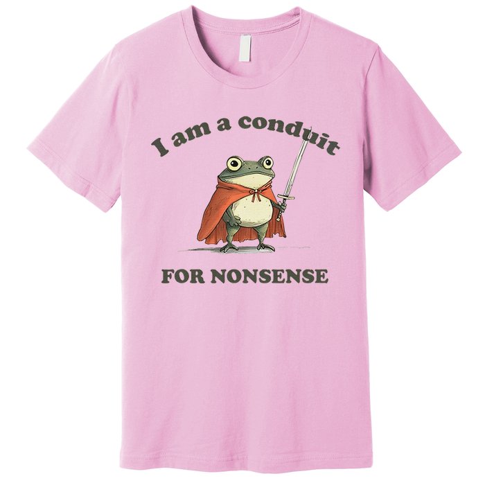 I Am A Conduit For Nonsense Premium T-Shirt