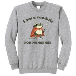 I Am A Conduit For Nonsense Sweatshirt