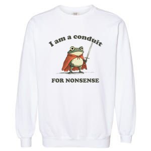 I Am A Conduit For Nonsense Garment-Dyed Sweatshirt