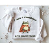 I Am A Conduit For Nonsense Sweatshirt