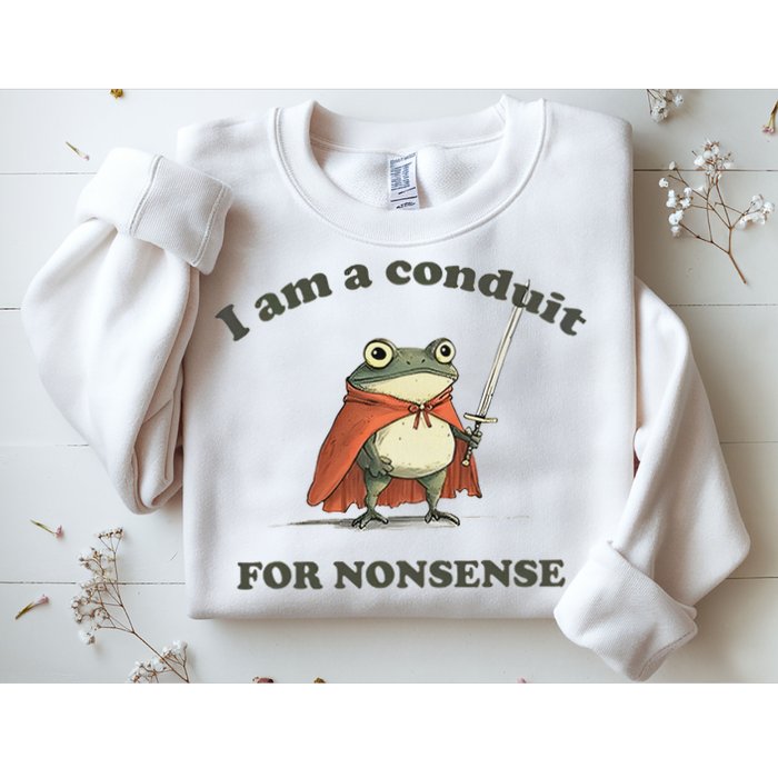I Am A Conduit For Nonsense Sweatshirt