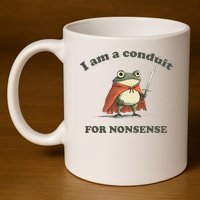 I Am A Conduit For Nonsense 11oz C Handle Ceramic Mug