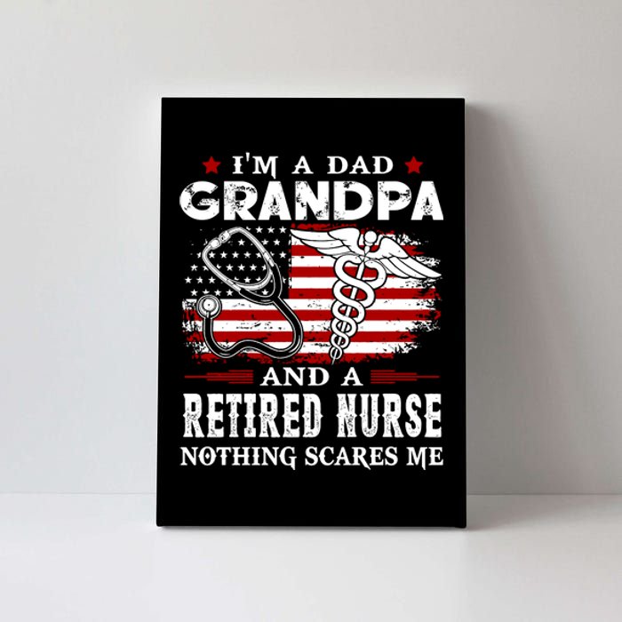 I Am A Dad Grandpa And A Retired Nurse Nothing Scares Me Fathers Day Gift Canvas