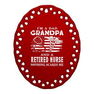 I Am A Dad Grandpa And A Retired Nurse Nothing Scares Me Fathers Day Gift Ceramic Oval Ornament