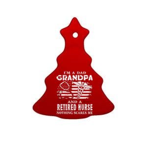 I Am A Dad Grandpa And A Retired Nurse Nothing Scares Me Fathers Day Gift Ceramic Tree Ornament