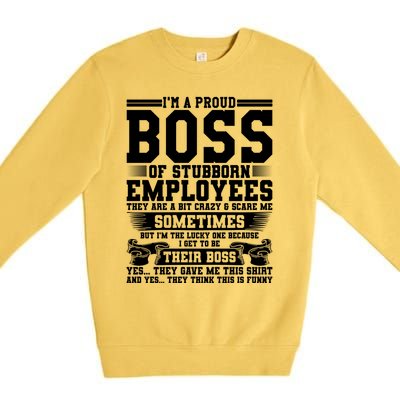 I Am A Proud Boss Of Stubborn Employees They Are Bit Crazy Gift Premium Crewneck Sweatshirt