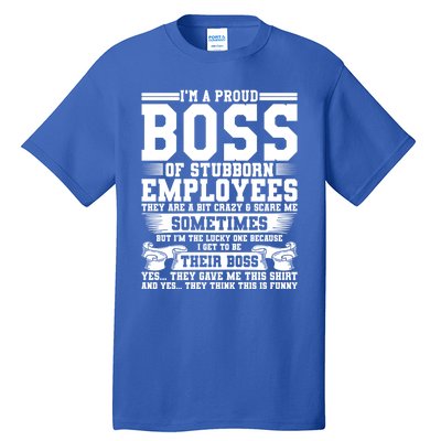 I Am A Proud Boss Of Stubborn Employees They Are Bit Crazy Gift Tall T-Shirt