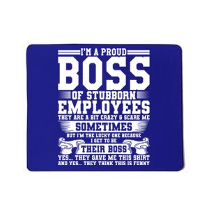 I Am A Proud Boss Of Stubborn Employees They Are Bit Crazy Gift Mousepad