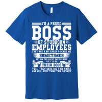 I Am A Proud Boss Of Stubborn Employees They Are Bit Crazy Gift Premium T-Shirt