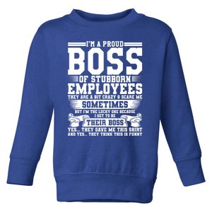 I Am A Proud Boss Of Stubborn Employees They Are Bit Crazy Gift Toddler Sweatshirt