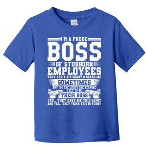 I Am A Proud Boss Of Stubborn Employees They Are Bit Crazy Gift Toddler T-Shirt