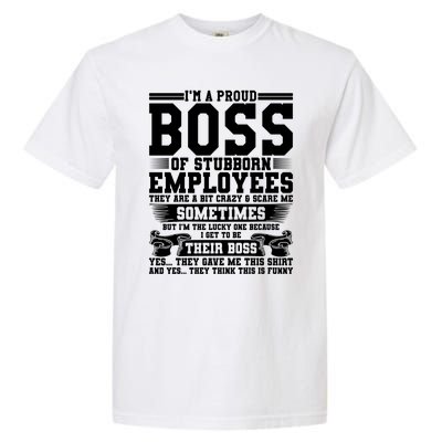 I Am A Proud Boss Of Stubborn Employees They Are Bit Crazy Gift Garment-Dyed Heavyweight T-Shirt