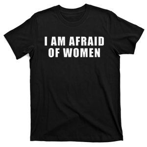 I Am Afraid Of Women T-Shirt