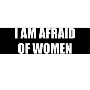 I Am Afraid Of Women Bumper Sticker