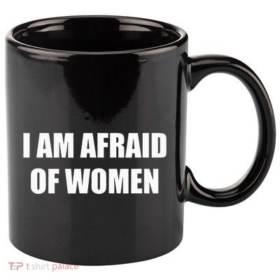 I Am Afraid Of Women 11oz C Handle Ceramic Mug
